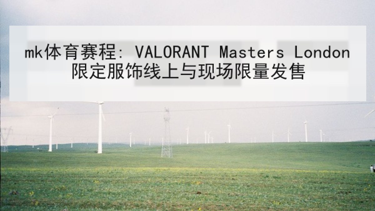 mk体育赛程: VALORANT Masters London限定服饰线上与现场限量发售