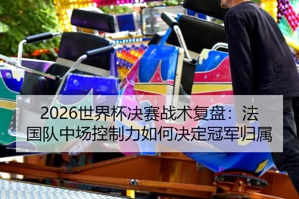 shi-jie-bei-jue-sai-zhan-shu-fu-pan-fa-guo-dui-zhong-chang-kong-zhi-li-ru-he-jue-ding-guan-jun-gui-shu-3-551.jpg