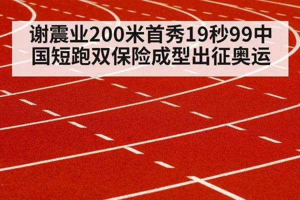 谢震业200米首秀19秒99中国短跑双保险成型出征奥运