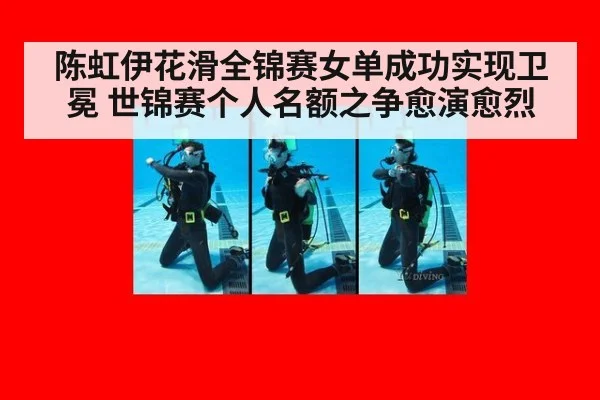 陈虹伊花滑全锦赛女单成功实现卫冕 世锦赛个人名额之争愈演愈烈